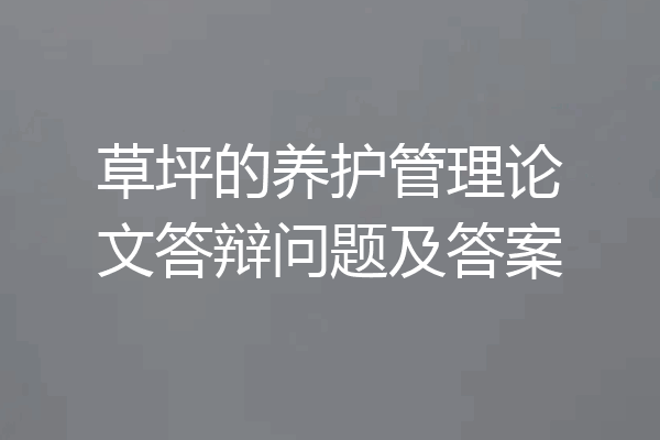 草坪的养护管理论文答辩问题及答案