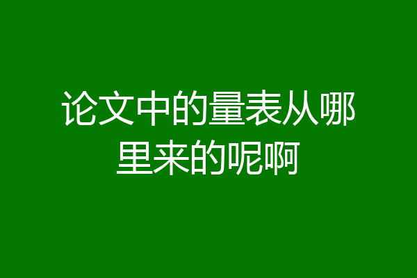 论文中的量表从哪里来的呢啊