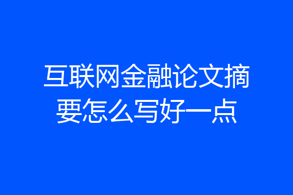 互联网金融论文摘要怎么写好一点