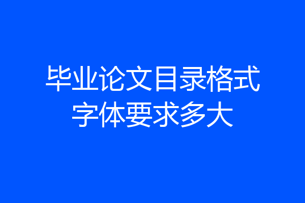 毕业论文目录格式字体要求多大