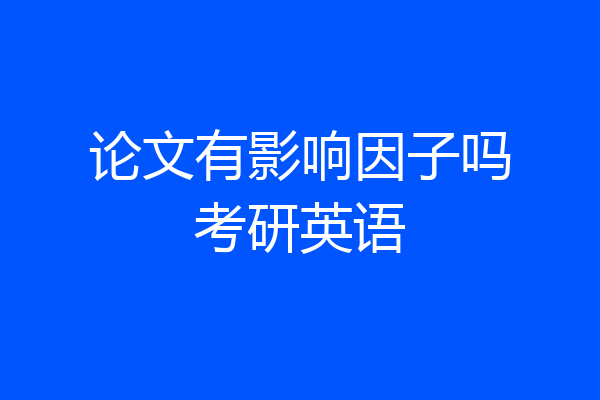论文有影响因子吗考研英语