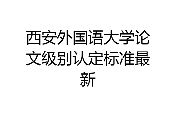西安外国语大学论文级别认定标准最新
