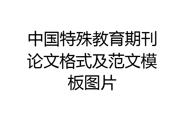 中国特殊教育期刊论文格式及范文模板图片