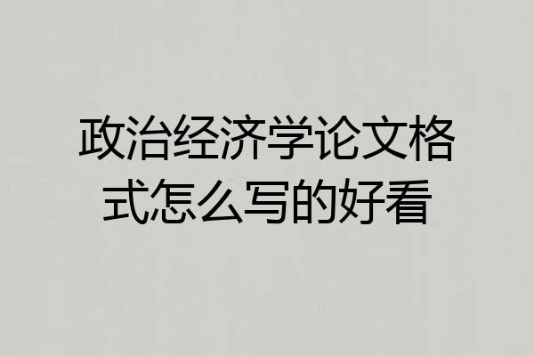 政治经济学论文格式怎么写的好看