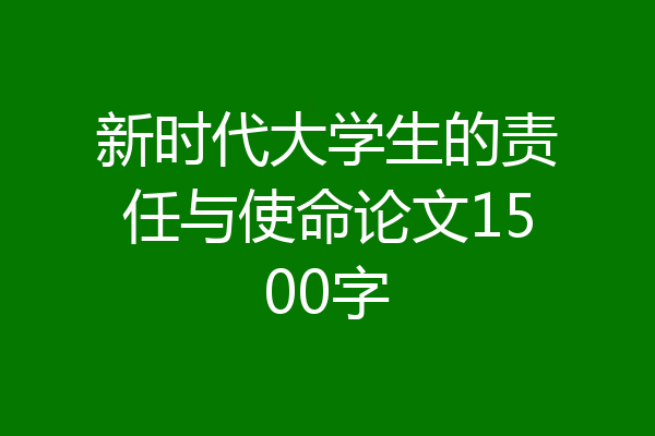 新时代大学生的责任与使命论文1500字