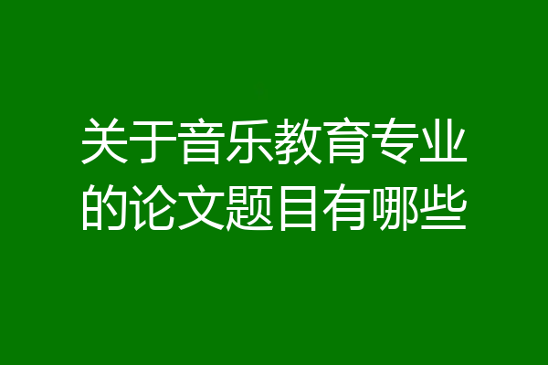 关于音乐教育专业的论文题目有哪些