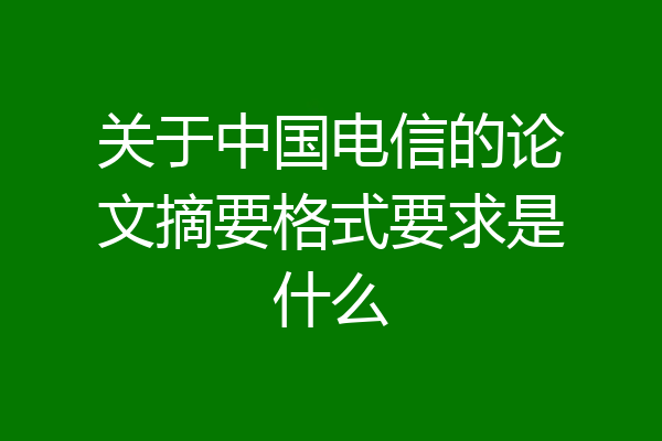 关于中国电信的论文摘要格式要求是什么