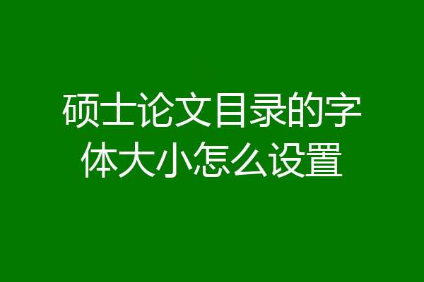 硕士论文目录的字体大小怎么设置