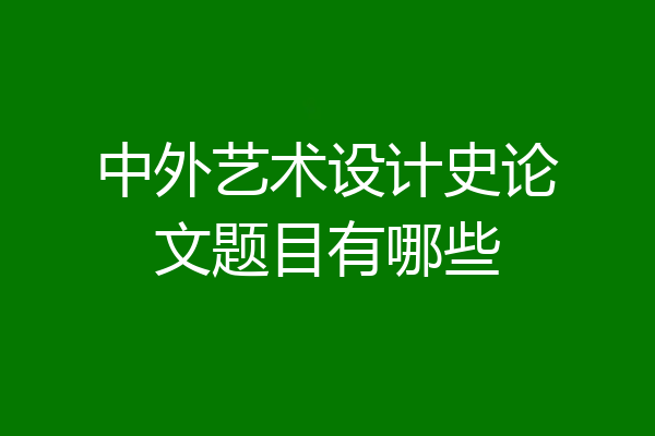 中外艺术设计史论文题目有哪些