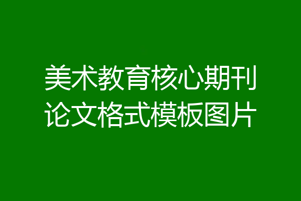 美术教育核心期刊论文格式模板图片