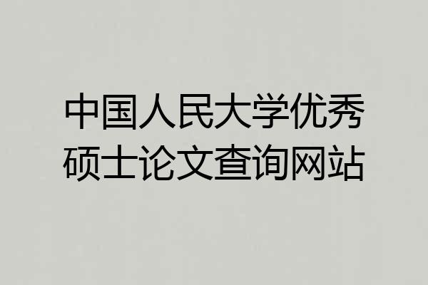 中国人民大学优秀硕士论文查询网站