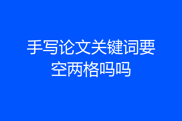 手写论文关键词要空两格吗吗