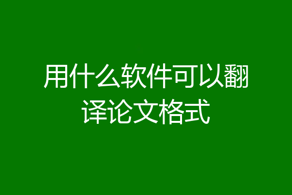 用什么软件可以翻译论文格式