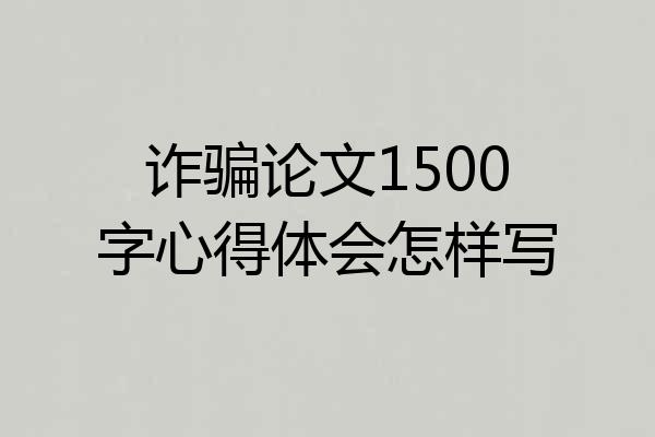 诈骗论文1500字心得体会怎样写