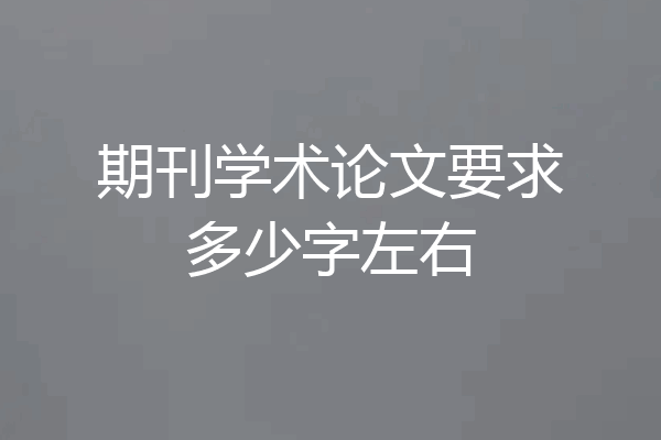 期刊学术论文要求多少字左右