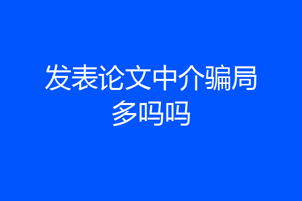 发表论文中介骗局多吗吗