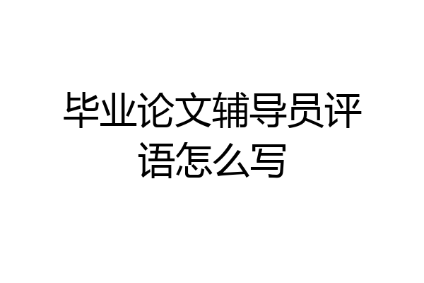 毕业论文辅导员评语怎么写