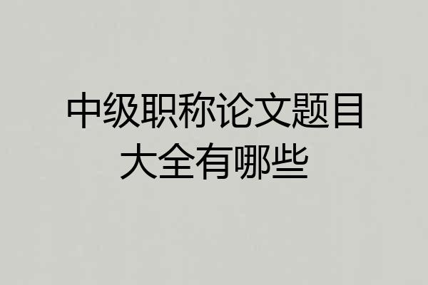 中级职称论文题目大全有哪些