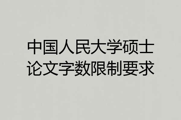 中国人民大学硕士论文字数限制要求