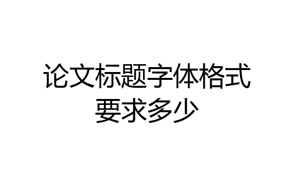 论文标题字体格式要求多少
