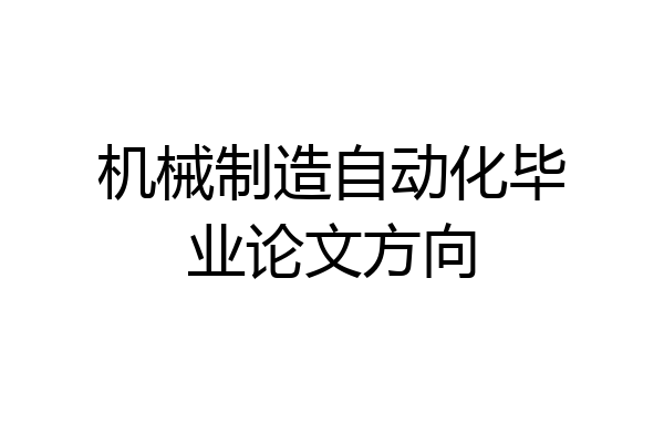 机械制造自动化毕业论文方向