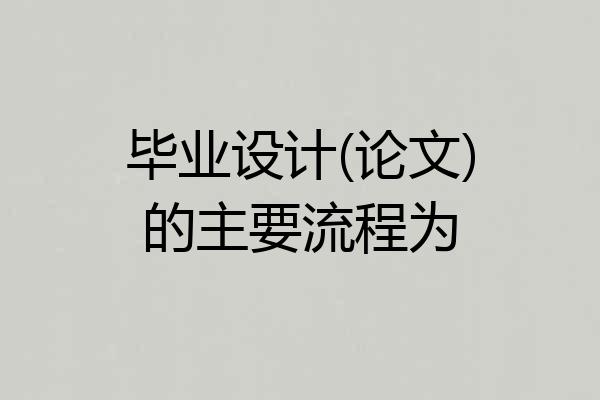 毕业设计(论文)的主要流程为
