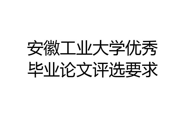 安徽工业大学优秀毕业论文评选要求