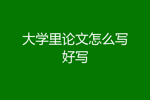 大学里论文怎么写好写