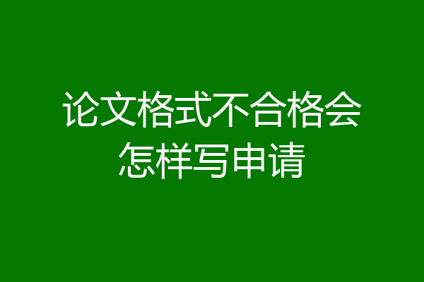 论文格式不合格会怎样写申请