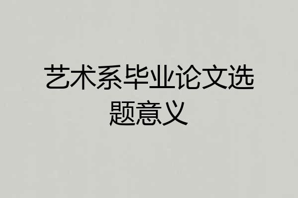 艺术系毕业论文选题意义