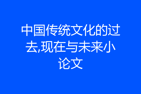 中国传统文化的过去,现在与未来小论文