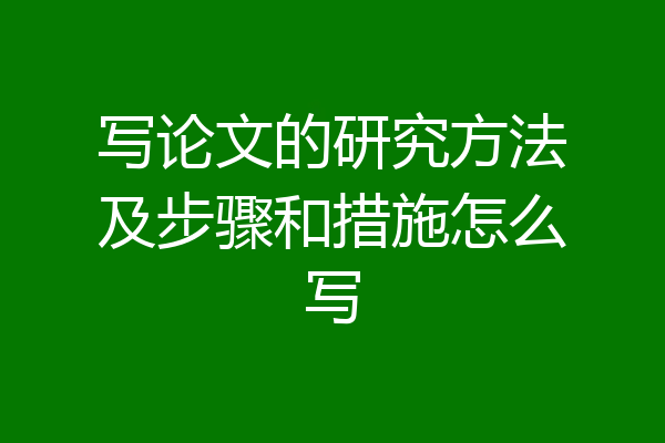 写论文的研究方法及步骤和措施怎么写