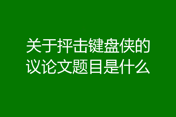 关于抨击键盘侠的议论文题目是什么