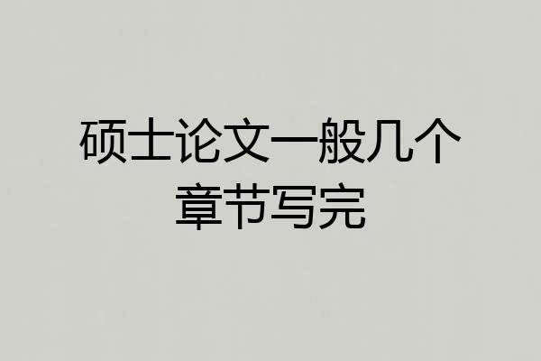 硕士论文一般几个章节写完