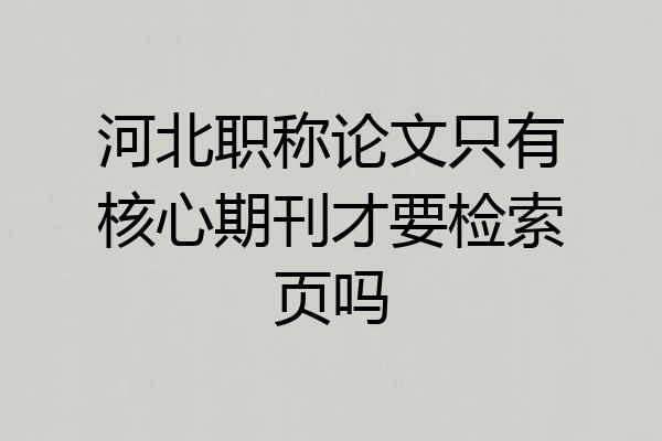 河北职称论文只有核心期刊才要检索页吗