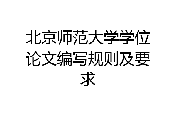 北京师范大学学位论文编写规则及要求