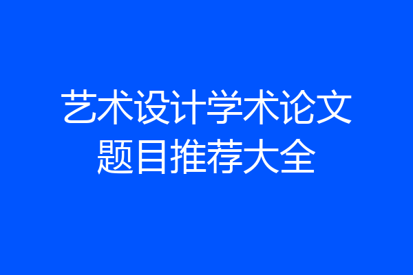 艺术设计学术论文题目推荐大全