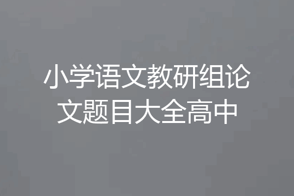 小学语文教研组论文题目大全高中