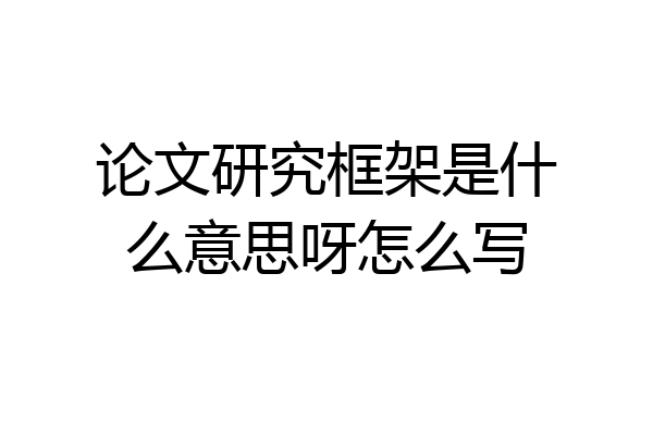 论文研究框架是什么意思呀怎么写