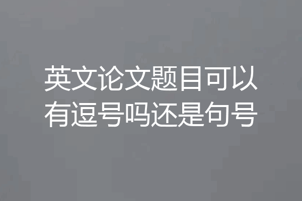 英文论文题目可以有逗号吗还是句号