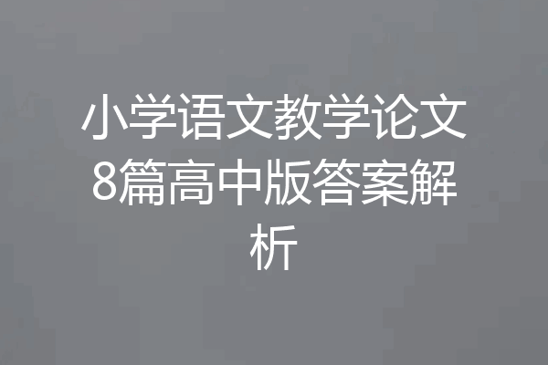 小学语文教学论文8篇高中版答案解析