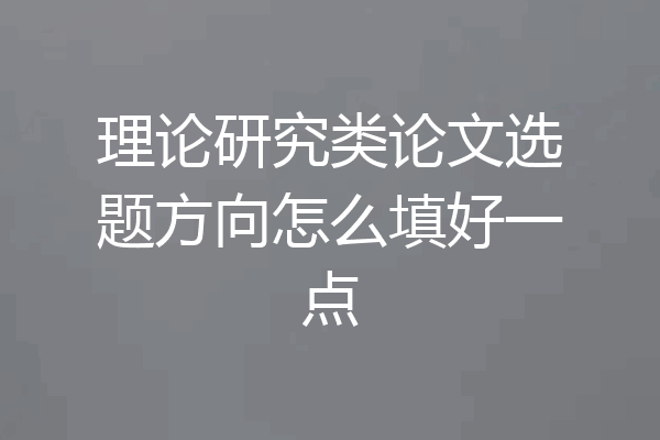 理论研究类论文选题方向怎么填好一点