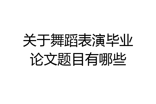 关于舞蹈表演毕业论文题目有哪些