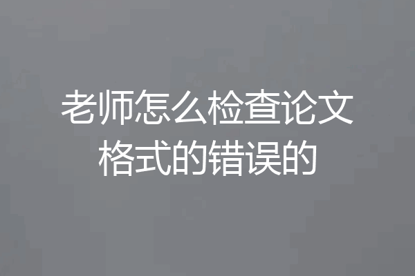 老师怎么检查论文格式的错误的