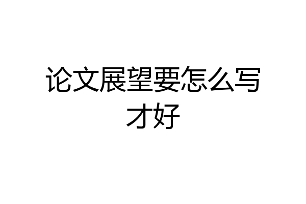 论文展望要怎么写才好