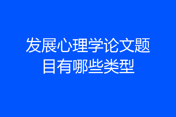 发展心理学论文题目有哪些类型