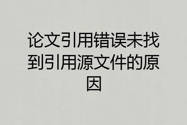 论文引用错误未找到引用源文件的原因
