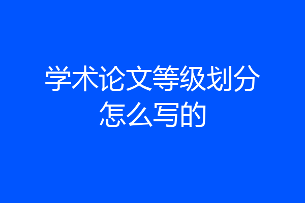 学术论文等级划分怎么写的