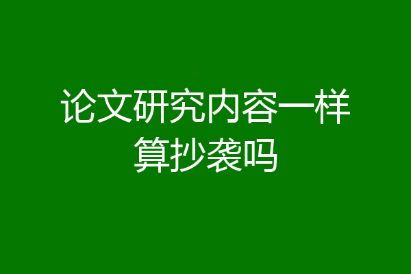 论文研究内容一样算抄袭吗