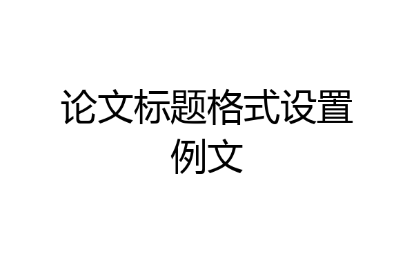 论文标题格式设置例文